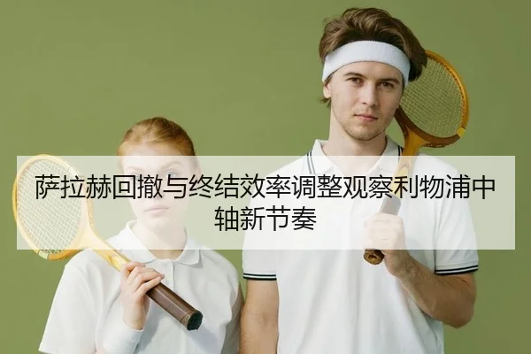 萨拉赫回撤与终结效率调整观察利物浦中轴新节奏